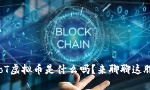 你知道IoT虚拟币是什么吗？来聊聊这股热潮吧！