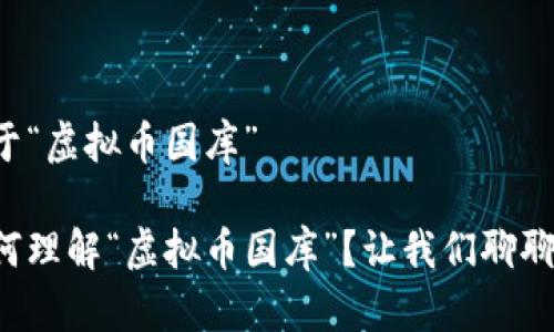 关于“虚拟币国库”

如何理解“虚拟币国库”？让我们聊聊吧！