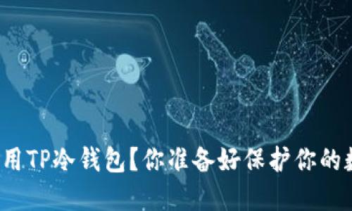 如何创建和使用TP冷钱包？你准备好保护你的数字资产了吗？