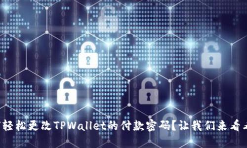 如何轻松更改TPWallet的付款密码？让我们来看看吧！