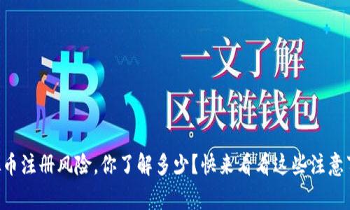 虚拟币注册风险，你了解多少？快来看看这些注意事项！