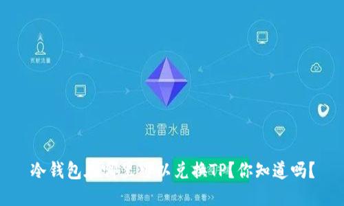 冷钱包在哪里可以兑换TP？你知道吗？