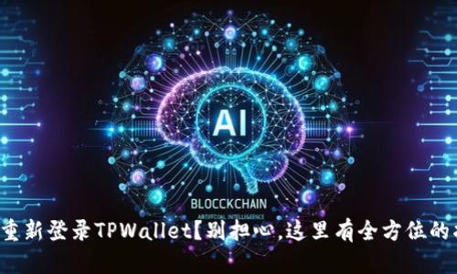 如何重新登录TPWallet？别担心，这里有全方位的指导！