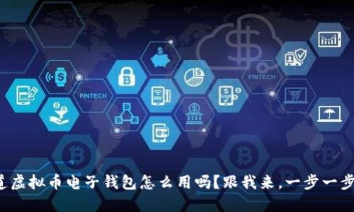 你知道虚拟币电子钱包怎么用吗？跟我来，一步一步教你！