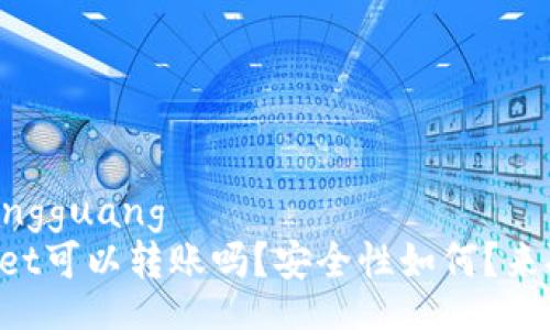 eraqiangguang  
TPWallet可以转账吗？安全性如何？来聊聊吧！