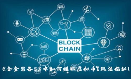 《合金装备5》中如何赚取虚拟币？玩法揭秘！