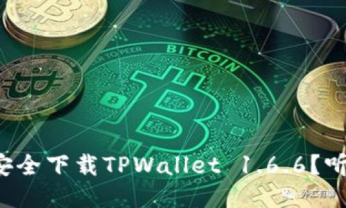 如何安全下载TPWallet 1.6.6？听我说！