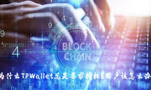 为什么TPWallet总是要求授权？用户该怎么办？