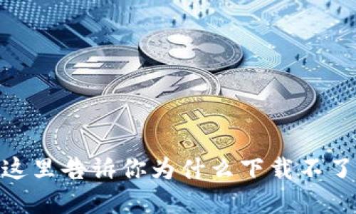 苹果用户，这里告诉你为什么下载不了TPWallet！