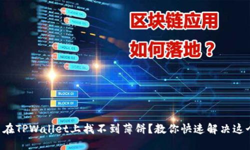 为什么在TPWallet上找不到薄饼？教你快速解决这个问题！