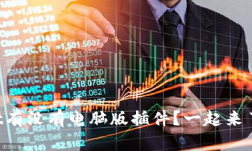 TPWallet有没有电脑版插件？一起来了解一下！
