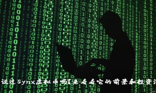 你听说过Synx虚拟币吗？来看看它的前景和投资潜力！