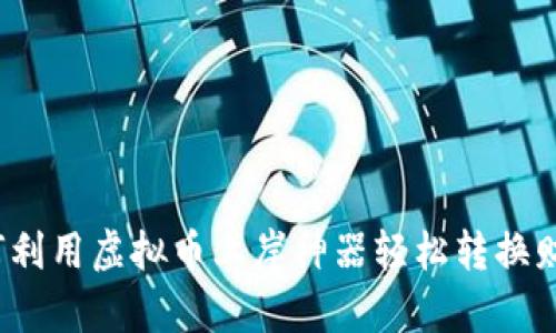 如何利用虚拟币上岸神器轻松转换财富？