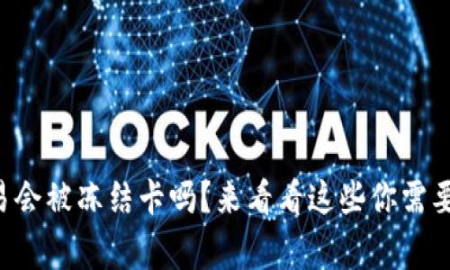 虚拟币交易会被冻结卡吗？来看看这些你需要知道的事！