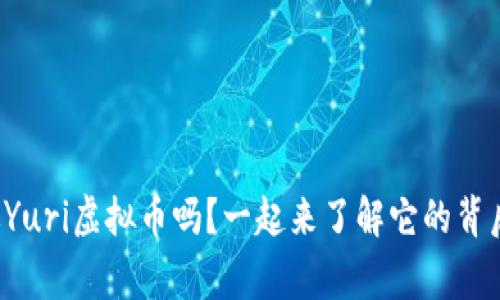 你听说过Yuri虚拟币吗？一起来了解它的背后故事吧！