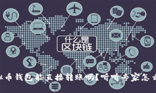 虚拟币钱包能直接转账吗？听听专家怎么说！
