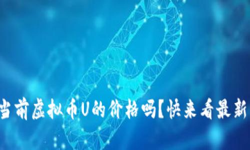 你知道当前虚拟币U的价格吗？快来看最新行情吧！