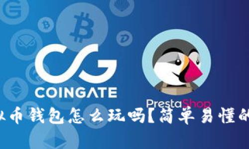 你知道虚拟币钱包怎么玩吗？简单易懂的入门指南！