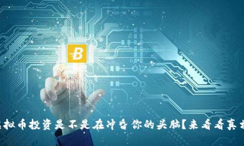 虚拟币投资是不是在冲昏你的头脑？来看看真相！