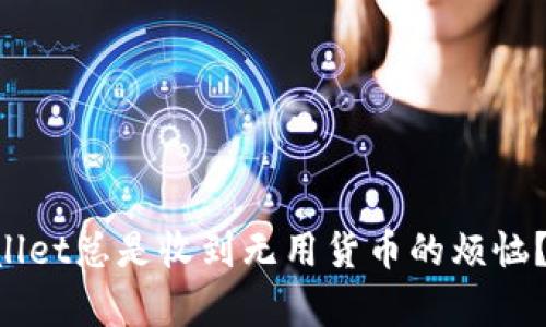 你有没有遇到TPWallet总是收到无用货币的烦恼？快来看看解决办法！