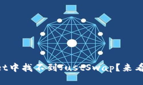 为什么在TPWallet中找不到JustSwap？来看看可能的原因吧！