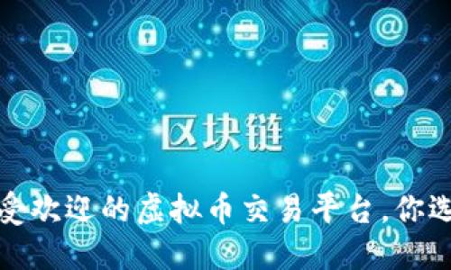 2018年最受欢迎的虚拟币交易平台，你选择了哪个？