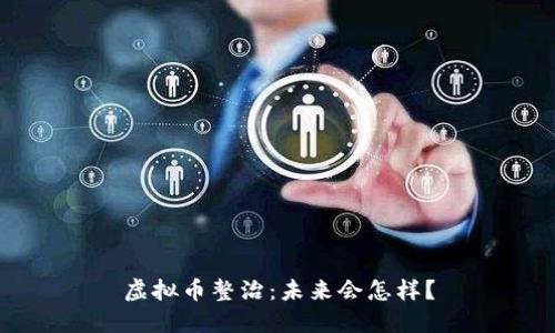 虚拟币整治：未来会怎样？