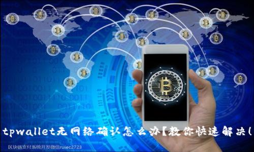 tpwallet无网络确认怎么办？教你快速解决！