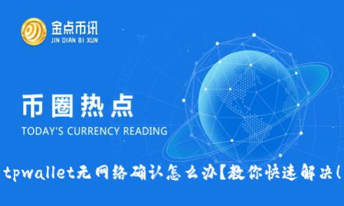 tpwallet无网络确认怎么办？教你快速解决！