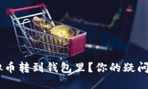 怎么把虚拟币转到钱包里？你的疑问，我来解答！