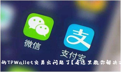 最新的TPWallet交易出问题了？看这里教你解决方法！