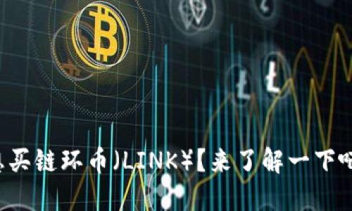 想买链环币（LINK）？来了解一下吧！