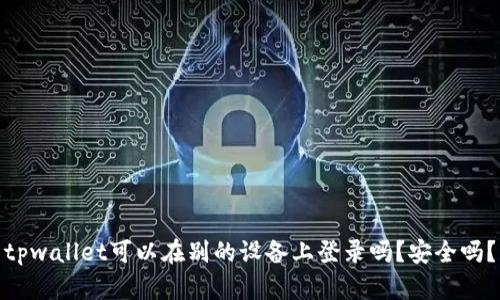 tpwallet可以在别的设备上登录吗？安全吗？