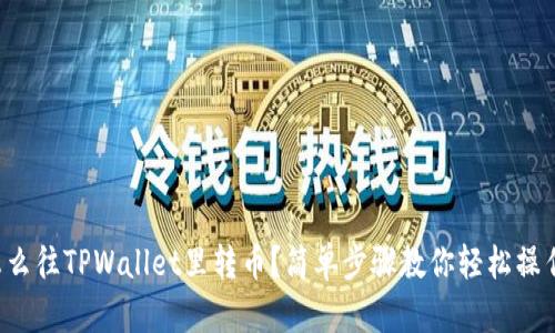 怎么往TPWallet里转币？简单步骤教你轻松操作！