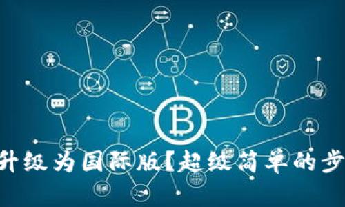 如何将TPWallet升级为国际版？超级简单的步骤带你轻松搞定！