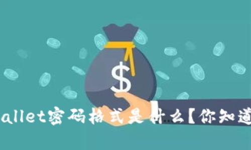 tpwallet密码格式是什么？你知道吗？