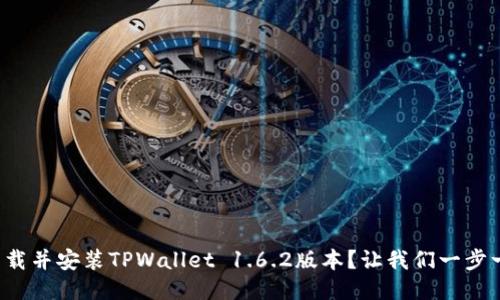 如何下载并安装TPWallet 1.6.2版本？让我们一步一步来！