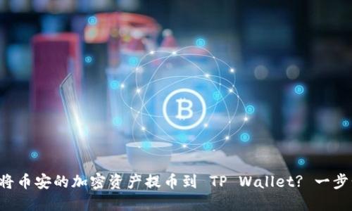 如何轻松将币安的加密资产提币到 TP Wallet? 一步步带你走!