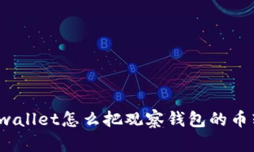 你知道tpwallet怎么把观察钱包的币转出来吗？