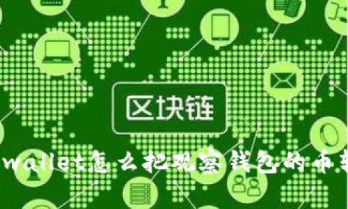 你知道tpwallet怎么把观察钱包的币转出来吗？