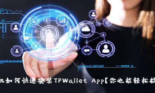 手机如何快速安装TPWallet App？你也能轻松搞定！