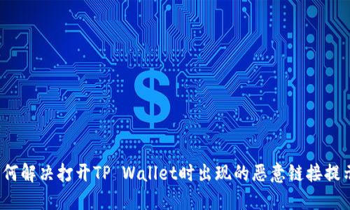 如何解决打开TP Wallet时出现的恶意链接提示？
