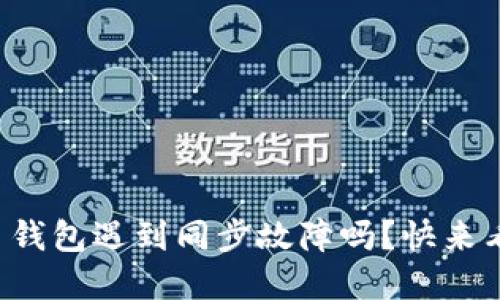 你的虚拟币钱包遇到同步故障吗？快来看解决方案！