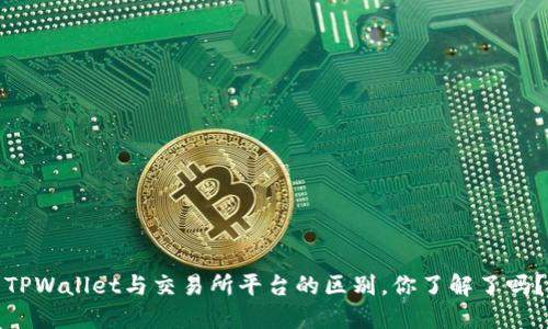 TPWallet与交易所平台的区别，你了解了吗？