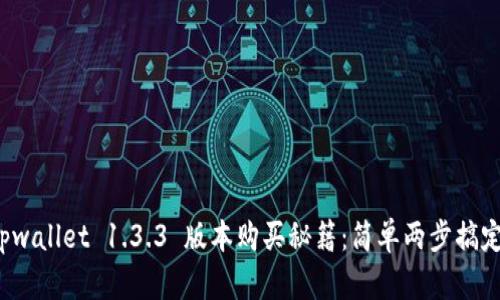 tpwallet 1.3.3 版本购买秘籍：简单两步搞定！