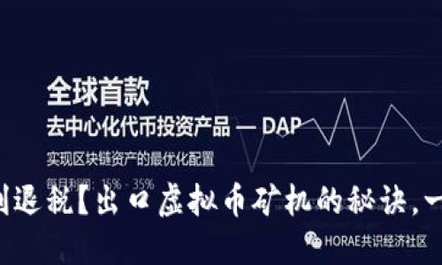 如何顺利退税？出口虚拟币矿机的秘诀，一文全解！