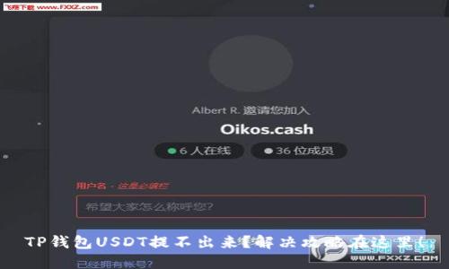 TP钱包USDT提不出来？解决攻略在这里！