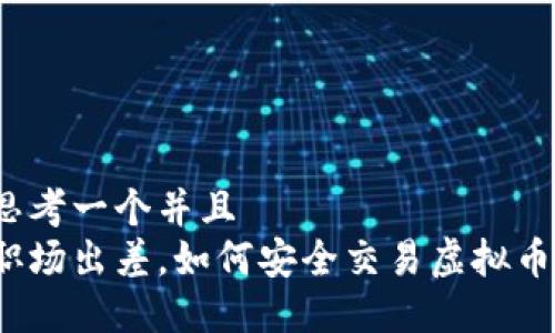 思考一个并且  
职场出差，如何安全交易虚拟币？