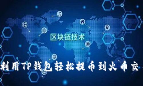 如何利用TP钱包轻松提币到火币交易所？