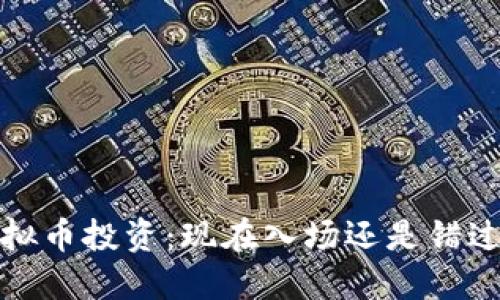 2017年虚拟币投资：现在入场还是错过最佳时机？